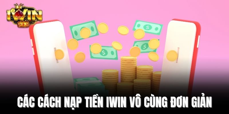 Các cách nạp tiền Iwin vô cùng đơn giản