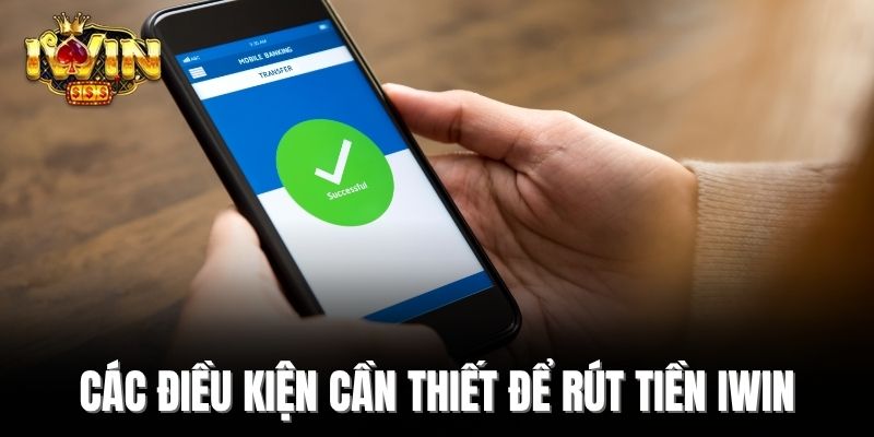 Các điều kiện cần thiết để rút tiền IWin