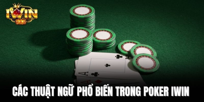 Các thuật ngữ phổ biến trong Poker Iwin 