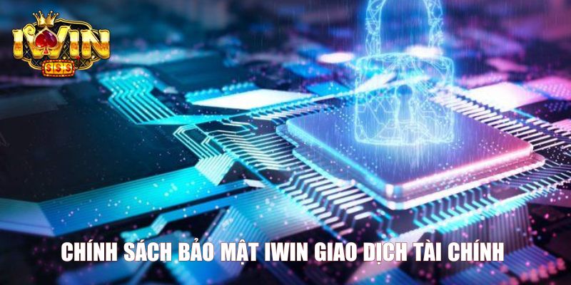 Chính sách bảo mật Iwin giao dịch tài chính