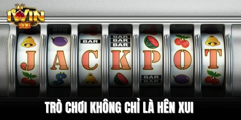 Trò chơi không chỉ là hên xui 