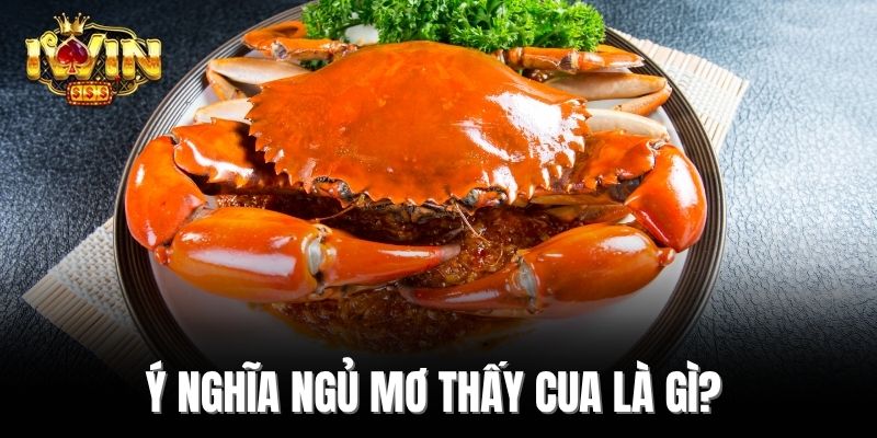 Ý nghĩa ngủ mơ thấy cua là gì?